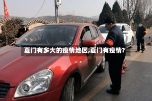 夏门有多大的疫情地区,夏门有疫情?