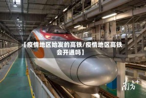 【疫情地区始发的高铁/疫情地区高铁会开通吗】