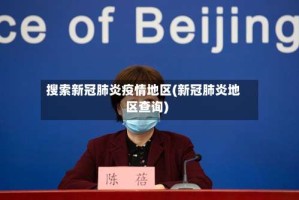 搜索新冠肺炎疫情地区(新冠肺炎地区查询)