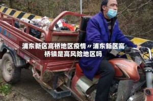 浦东新区高桥地区疫情〃浦东新区高桥镇是高风险地区吗