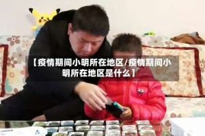 【疫情期间小明所在地区/疫情期间小明所在地区是什么】