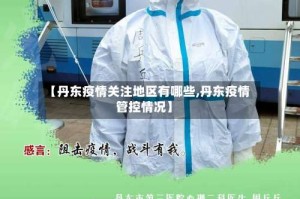 【丹东疫情关注地区有哪些,丹东疫情管控情况】
