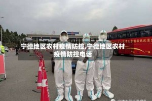 宁德地区农村疫情防控,宁德地区农村疫情防控电话