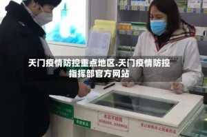 天门疫情防控重点地区.天门疫情防控指挥部官方网站