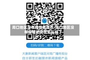 周口地区没有疫情吧现在-周口地区没有疫情吧现在怎么样了