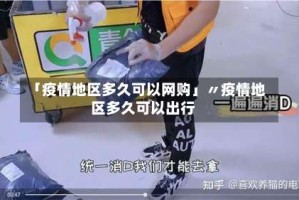 「疫情地区多久可以网购」〃疫情地区多久可以出行