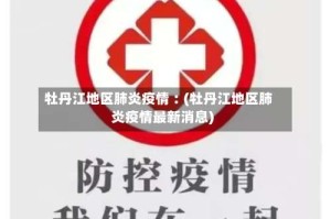 牡丹江地区肺炎疫情︰(牡丹江地区肺炎疫情最新消息)