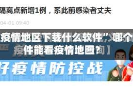 “看疫情地区下载什么软件” 哪个软件能看疫情地图？
