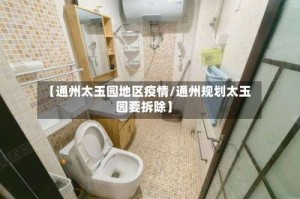 【通州太玉园地区疫情/通州规划太玉园要拆除】