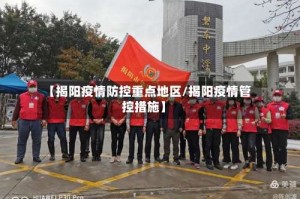 【揭阳疫情防控重点地区/揭阳疫情管控措施】