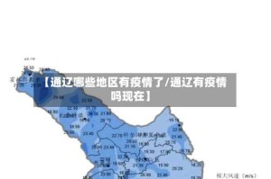 【通辽哪些地区有疫情了/通辽有疫情吗现在】