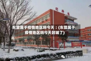 东营属于疫情地区吗今天︰(东营属于疫情地区吗今天封城了)