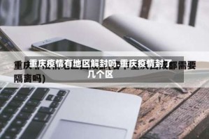 重庆疫情有地区解封吗.重庆疫情封了几个区