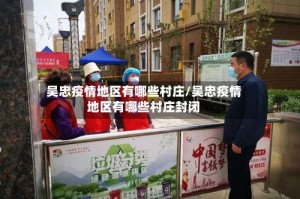 吴忠疫情地区有哪些村庄/吴忠疫情地区有哪些村庄封闭
