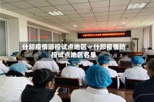 什邡疫情防控试点地区〃什邡疫情防控试点地区名单