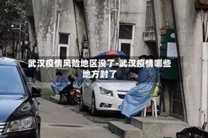 武汉疫情风险地区没了-武汉疫情哪些地方封了
