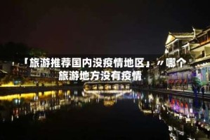 「旅游推荐国内没疫情地区」〃哪个旅游地方没有疫情