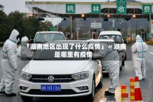 「湖南地区出现了什么疫情」〃湖南是哪里有疫情