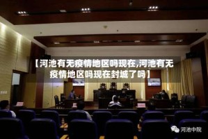 【河池有无疫情地区吗现在,河池有无疫情地区吗现在封城了吗】