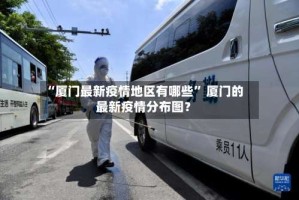 “厦门最新疫情地区有哪些” 厦门的最新疫情分布图？