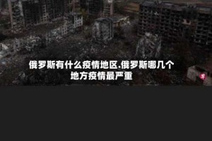 俄罗斯有什么疫情地区.俄罗斯哪几个地方疫情最严重