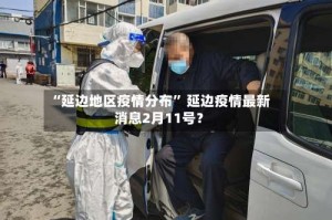 “延边地区疫情分布” 延边疫情最新消息2月11号？