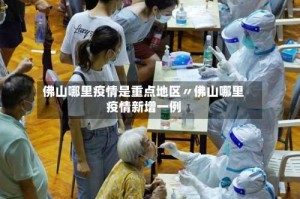 佛山哪里疫情是重点地区〃佛山哪里疫情新增一例