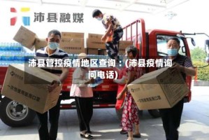 沛县管控疫情地区查询︰(沛县疫情询问电话)
