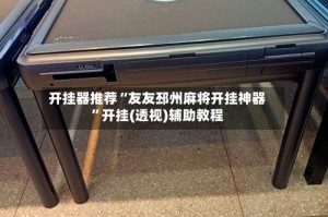 开挂器推荐“友友邳州麻将开挂神器”开挂(透视)辅助教程