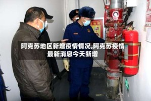 阿克苏地区新增疫情情况,阿克苏疫情最新消息今天新增