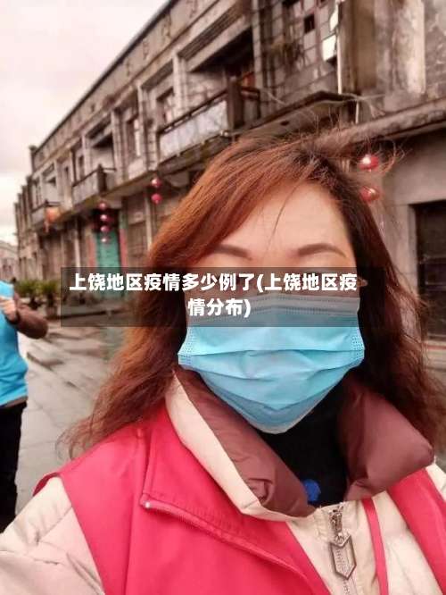 上饶地区疫情多少例了(上饶地区疫情分布)-第2张图片