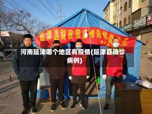 河南延津哪个地区有疫情(延津县确诊病例)-第1张图片