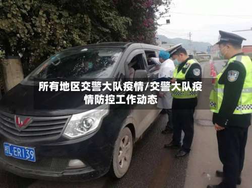 所有地区交警大队疫情/交警大队疫情防控工作动态-第2张图片
