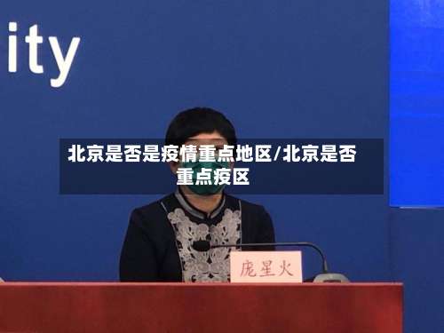 北京是否是疫情重点地区/北京是否重点疫区-第1张图片