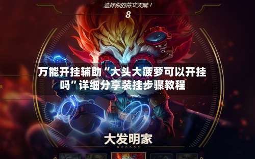 万能开挂辅助“大头大菠萝可以开挂吗”详细分享装挂步骤教程-第2张图片