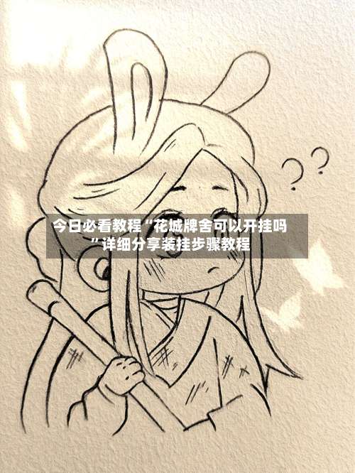 今日必看教程“花城牌舍可以开挂吗	”详细分享装挂步骤教程-第1张图片