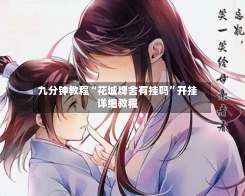 九分钟教程“花城牌舍有挂吗	”开挂详细教程-第1张图片