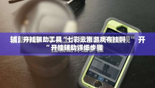 开挂辅助工具“七彩云南游戏有挂吗”开挂辅助详细步骤-第3张图片