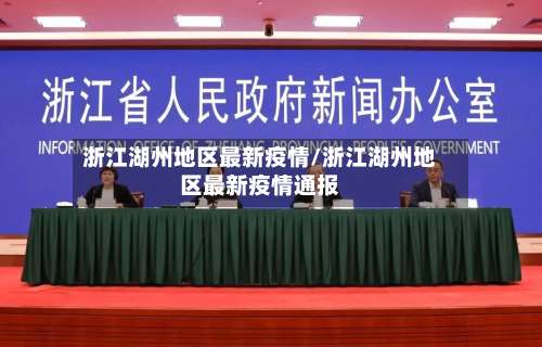 浙江湖州地区最新疫情/浙江湖州地区最新疫情通报-第1张图片