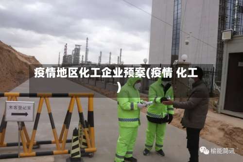 疫情地区化工企业预案(疫情 化工)-第1张图片
