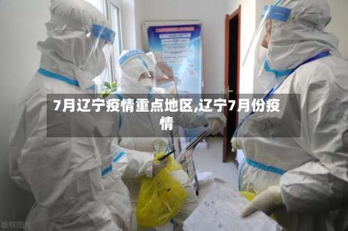 7月辽宁疫情重点地区,辽宁7月份疫情-第3张图片