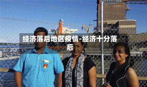 经济落后地区疫情-经济十分落后-第2张图片