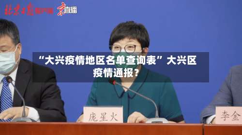 “大兴疫情地区名单查询表” 大兴区疫情通报？-第2张图片