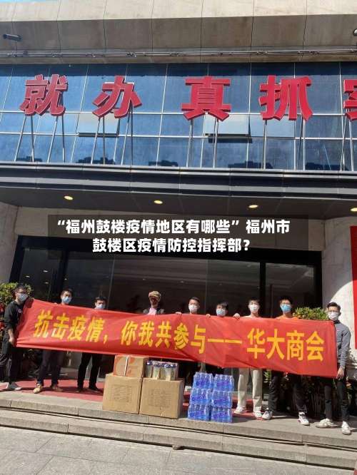 “福州鼓楼疫情地区有哪些	” 福州市鼓楼区疫情防控指挥部？-第1张图片