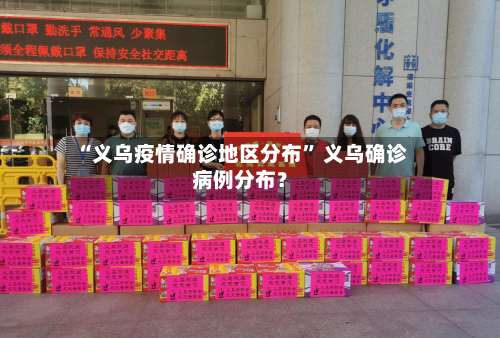 “义乌疫情确诊地区分布	” 义乌确诊病例分布？-第2张图片