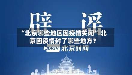 “北京哪些地区因疫情关闭” 北京因疫情封了哪些地方？-第2张图片