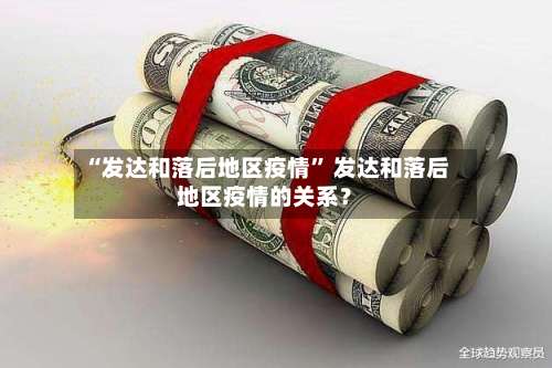 “发达和落后地区疫情” 发达和落后地区疫情的关系？-第1张图片