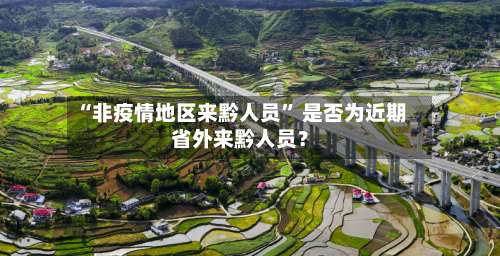 “非疫情地区来黔人员” 是否为近期省外来黔人员？-第1张图片