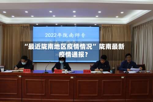 “最近陇南地区疫情情况	” 陇南最新疫情通报？-第1张图片