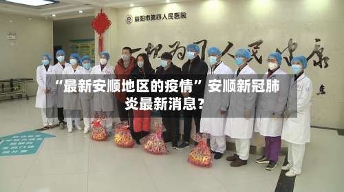 “最新安顺地区的疫情” 安顺新冠肺炎最新消息？-第1张图片